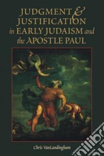 Judgment & Justification In Early Judaism And The Apostle Paul libro in lingua di VanLandingham Chris