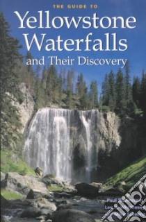 The Guide to Yellowstone Waterfalls and Their Discovery libro in lingua di Rubinstein Paul, Whittlesey Lee H., Stevens Mike