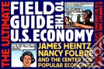 The Ultimate Field Guide to the U.S. Economy libro in lingua di Heintz James (EDT), Folbre Nancy, Heintz James, Folbre Nancy (EDT)