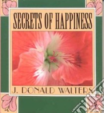 Secrets of Happiness libro in lingua di Walters J. Donald