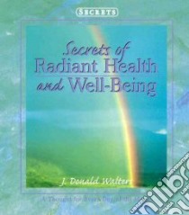 Secrets of Radiant Health and Well-Being libro in lingua di Walters J. Donald