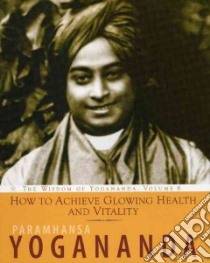 How to Achieve Glowing Health and Vitality libro in lingua di Yogananda Paramahansa