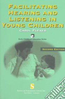 Facilitating Hearing and Listening in Young Children libro in lingua di Flexer Carol Ph.D.