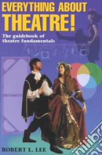 Everything About Theatre! libro in lingua di Lee Robert L.