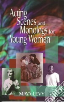 Acting Scenes and Monologs for Young Women libro in lingua di Levy Maya