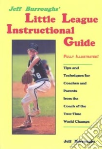 Jeff Burroughs' Little League Instructional Guide/Tips and Techniques for Coaches and Parents from the Coach of the Two-Time World Champs libro in lingua di Burroughs Jeff