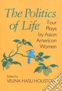 The Politics of Life libro in lingua di Houston Velina Hasu, Yamauchi Wakako (EDT), Lim Genny (EDT)