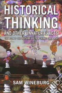 Historical Thinking and Other Unnatural Acts libro in lingua di Wineburg Samuel S.