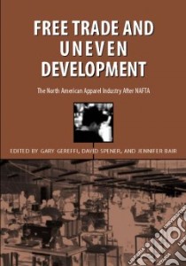 Free Trade and Uneven Development libro in lingua di Gereffi Gary (EDT), Spener David (EDT), Bair Jennifer (EDT)