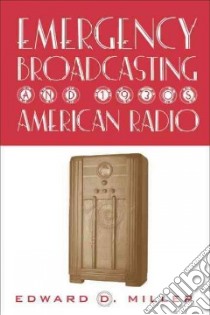 Emergency Broadcasting and 1930s American Radio libro in lingua di Miller Edward D.