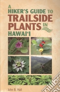 A Hiker's Guide to Trailside Plants in Hawai'i libro in lingua di Hall John B., Hoover John (PHT), Suzuki Ken (PHT), Aldinger Robert (CON), Rau Thomas H. (CON)