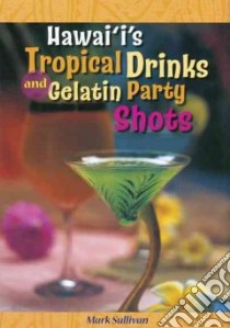 Hawaii's Tropical Drinks and Gelatin Party Shots libro in lingua di Sullivan Mark, Wong Ray (PHT)