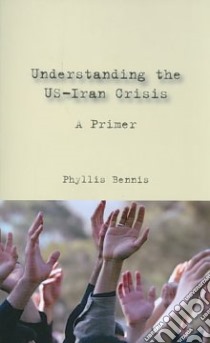 Understanding The US-Iran Crisis libro in lingua di Bennis Phyllis