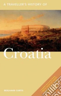 A Traveller's History of Croatia libro in lingua di Curtis Benjamin, Judd Denis (EDT), Taylor John (ILT), Gleaves Phil (ILT)