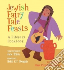 Jewish Fairy Tale Feasts libro in lingua di Yolen Jane (RTL), Stemple Heidi E. Y., Shefrin Sima Elizabeth (ILT)
