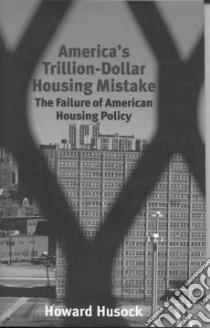 America's Trillion-Dollar Housing Mistake libro in lingua di Husock Howard