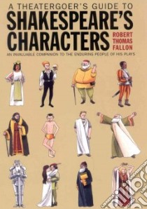 A Theatergoer's Guide to Shakespeare's Characters libro in lingua di Fallon Robert Thomas