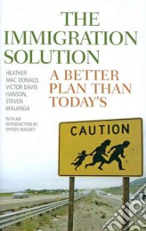 The Immigration Solution libro in lingua di MacDonald Heather, Hanson Victor Davis, Malanga Steven, Magnet Myron (INT)