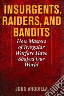Insurgents, Raiders, and Bandits libro in lingua di Arquilla John
