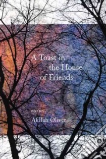 Toast in the House of Friends libro in lingua di Oliver Akilah