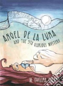 Angel De La Luna and the 5th Glorious Mystery libro in lingua di Galang M. Evelina