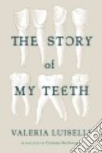 The Story of My Teeth libro in lingua di Luiselli Valeria, MacSweeney Christina (TRN)