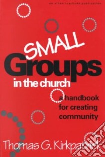 Small Groups in the Church libro in lingua di Kirkpatrick Thomas G.