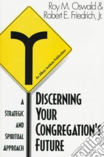 Discerning Your Congregation's Future libro in lingua di Oswald Roy M., Friedrich Robert E. Jr., Alban Institute (COR)