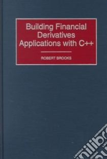 Building Financial Derivatives Applications With C++ libro in lingua di Brooks Robert E.