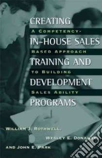 Creating In-House Sales Training and Development Programs libro in lingua di Rothwell William J., Donahue Wesley E., Park John E.