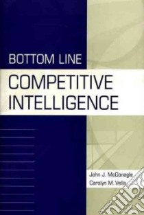 Bottom Line Competitive Intelligence libro in lingua di McGonagle John J., Vella Carolyn M.