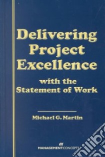 Delivering Project Excellence With the Statement of Work libro in lingua di Martin Michael G.