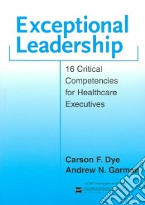 Exceptional Leadership libro in lingua di Dye Carson F., Garman Andrew N.