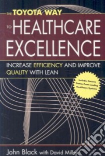 The Toyota Way to Healthcare Excellence libro in lingua di Black John, Miller David
