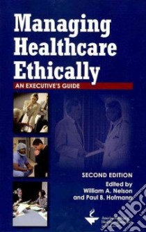 Managing Healthcare Ethically libro in lingua di Nelson William A. (EDT), Hofmann Paul B. (EDT)
