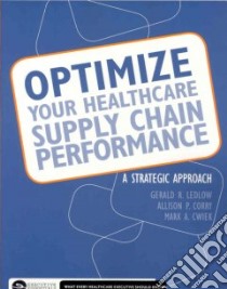 Optimize Your Healthcare Supply Chain Performance libro in lingua di Ledlow Gerald R., Corry Allison P., Cwiek Mark A.