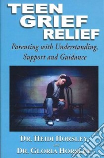 Teen Grief Relief libro in lingua di Horsley Heidi, Horsley Gloria
