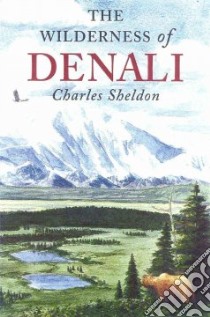 The Wilderness of Denali libro in lingua di Sheldon Charles, Merriam C. Hart