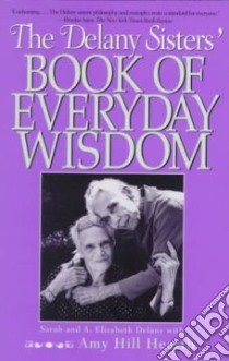 The Delany Sisters' Book of Everyday Wisdom libro in lingua di Delany Sarah, Delany A. Elizabeth, Hearth Amy Hill
