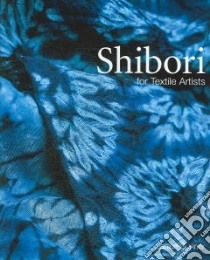 Shibori for Textile Artists libro in lingua di Gunner Janice