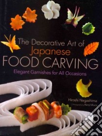 The Decorative Art of Japanese Food Carving libro in lingua di Nagashima Hiroshi, Miura Kenji (PHT)