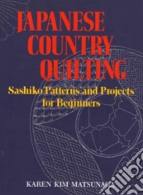 Japanese Country Quilting libro in lingua di Matsunaga Karen Kim