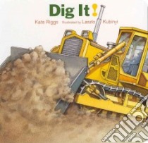 Dig It! libro in lingua di Riggs Kate, Kubinyi Laszlo (ILT)
