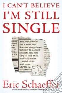 I Can't Believe I'm Still Single libro in lingua di Schaeffer Eric