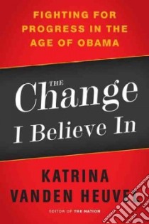 The Change I Believe in libro in lingua di Vanden Heuvel Katrina