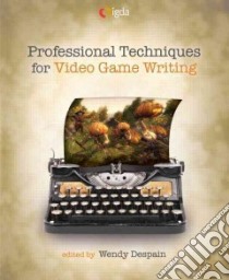 Professional Techniques for Video Game Writing libro in lingua di Despain Wendy (EDT)