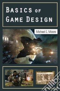 Basics of Game Design libro in lingua di Moore Michael E.