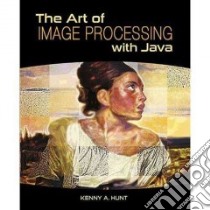 The Art of Image Processing With Java libro in lingua di Hunt Kenny A.