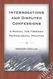 Interrogations And Disputed Confessions libro in lingua di Declue Gregory Ph.D.