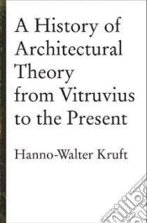 A History of Architectural Theory libro in lingua di Kruft Hanno-Walter